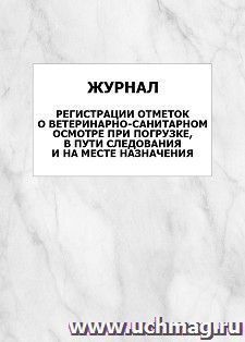 Журнал регистрации отметок о ветеринарно-санитарном осмотре при погрузке, в пути следования и на месте назначения: упаковка 100 шт. — интернет-магазин УчМаг