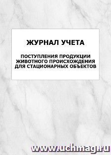 Журнал учета поступления продукции животного происхождения для стационарных объектов: упаковка 100 шт. — интернет-магазин УчМаг