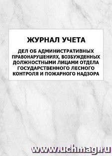 Журнал учета дел об административных правонарушениях, возбужденных должностными лицами отдела государственного лесного контроля и пожарного надзора: упаковка 100 шт.