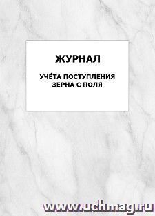 Журнал учёта поступления зерна с поля: упаковка 100 шт. — интернет-магазин УчМаг