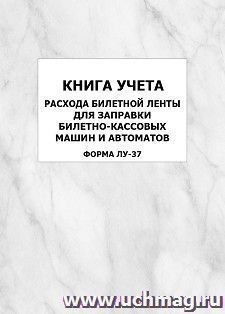 Книга учета расхода билетной ленты для заправки билетно-кассовых машин и автоматов (форма ЛУ-37): упаковка 100 шт. — интернет-магазин УчМаг