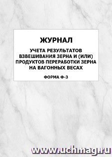 Журнал учета результатов взвешивания зерна и (или) продуктов переработки зерна на вагонных весах (форма Ф-3): упаковка 100 шт. — интернет-магазин УчМаг