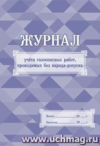 Журнал учёта газоопасных работ, проводимых без наряда-допуска: (формат 60х84/8, бл. писчая, обл. мелованный картон 215, 64 с.) — интернет-магазин УчМаг