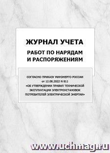 Журнал учета работ по нарядам и распоряжениям (Согласно Приказу Минэнерго России от 12.08.2022 N 811 "Об утверждении Правил технической эксплуатации — интернет-магазин УчМаг