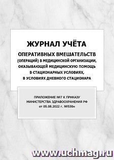 Журнал учёта оперативных вмешательств (операций) в медицинской организации, оказывающей медицинскую помощь в стационарных условиях, в условиях дневного — интернет-магазин УчМаг