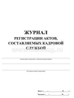 Журнал регистрации актов, составляемых кадровой службой: (формат 60х84/8, бл. писчая, об. офсет 160, 64 с.) — интернет-магазин УчМаг