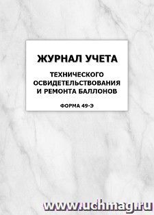 Журнал учета технического освидетельствования и ремонта баллонов (Форма 49-э): упаковка 100 шт. — интернет-магазин УчМаг