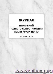 Журнал измерений полного сопротивления петли "фаза-ноль" (форма 16-Э): упаковка 100 шт. — интернет-магазин УчМаг