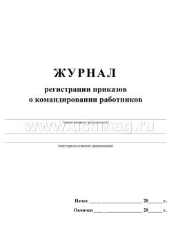 Журнал регистрации приказов о командировании работников — интернет-магазин УчМаг