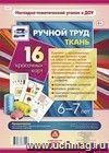 Ручной труд. Ткань. 6-7 лет. 16 красочных карт-моделей: бабочка, жар-птица, 2 модели колобка, игольница, мешочек, органайзер, кулон, снеговик, подушка и простыня для кукол, одеяло, прихватка, панно-роза, пион, сумка, флажок