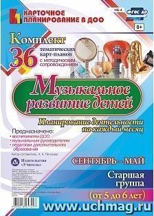 Музыкальное развитие детей 5-6 лет. Планирование деятельности на каждый месяц. Сентябрь-май: комплект из 36 тематических карт-планов с методическим сопровождением