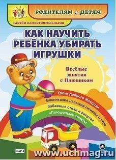 Как научить ребенка убирать игрушки. Веселые занятия с Плюшиком: уроки доброго Мишутки, воспитание навыков гигиены в игре, забавные стихи и рисунки, "плюшевые" советы