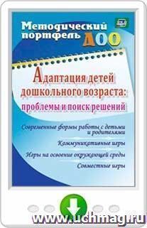 Адаптация детей дошкольного возраста. Проблемы  и поиск решений. Современные формы работы с детьми  и родителями, коммуникативные игры, игры на освоение окружающей среды, совместные игры. Онлайн-книга