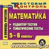 Математика. 5-6 классы. Редактор тестов. Компакт-диск для компьютера: Тематические тесты. — интернет-магазин УчМаг