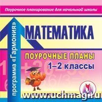 Математика. 1-2 классы: поурочные планы по программе "Гармония". Компакт-диск для компьютера — интернет-магазин УчМаг