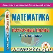 Математика. 1-2 классы: поурочные планы по программе  "Школа 2100". Компакт-диск для компьютера — интернет-магазин УчМаг