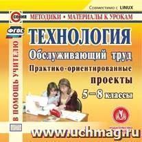 Технология. Обслуживающий труд. 5-8 классы. Компакт диск для компьютера: Практико-ориентированные проекты — интернет-магазин УчМаг