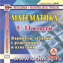 Математика. 5 -11 классы. Олимпиадные задания. Компакт-диск для компьютера: Варианты заданий с решениями и ответами.