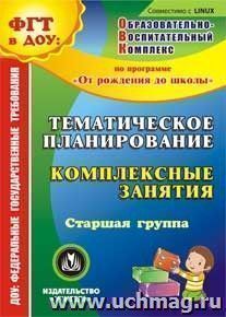 Тематическое планирование. Комплексные занятия по программе "От рождения до школы" под редакцией Н. Е. Вераксы, Т. С. Комаровой, М. А. Васильевой. Старшая — интернет-магазин УчМаг