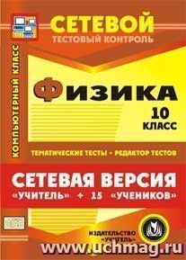 Сетевая версия "Учитель + 15 учеников". Физика. 10 класс. Компакт-диск для компьютера: Тематические тесты. Редактор тестов.