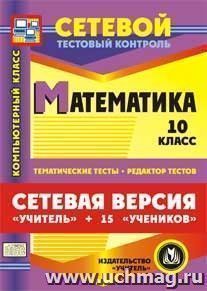 Сетевая версия "Учитель + 15 учеников". Математика. 10 класс. Компакт-диск для компьютера: Тематические тесты. Редактор тестов. — интернет-магазин УчМаг