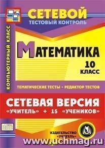 Сетевая версия "Учитель + 15 учеников". Математика. 10 класс. Компакт-диск для компьютера: Тематические тесты. Редактор тестов. — интернет-магазин УчМаг