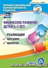 Физическое развитие детей. 3-7 лет. Компакт-диск для компьютера: Реализация программ, проектов — интернет-магазин УчМаг