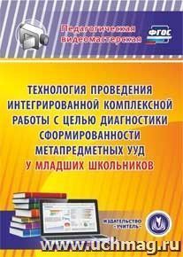 Технология проведения интегрированной комплексной работы с целью диагностики сформированности метапредметных УУД у младших школьников. Компакт-диск для — интернет-магазин УчМаг