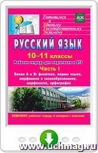 Русский язык. 10-11 классы. Рабочая тетрадь для подготовки к ЕГЭ. Часть I. Блоки А и В: фонетика, нормы языка, морфемика и словообразование, морфология, орфография (вкладка - приложение с ответами). Программа для установки через Интернет