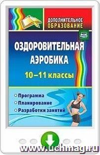 Оздоровительная аэробика. 10-11 классы. Программа, планирование, разработки занятий. Программа для установки через Интернет — интернет-магазин УчМаг