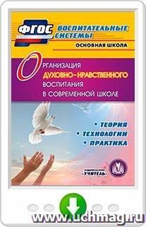 Организация духовно-нравственного воспитания в современной школе. Программа для установки через Интернет: Теория. Технологии. Практика