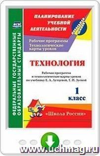 Технология. 1 класс. Рабочая программа и технологические карты уроков по учебнику Е. А. Лутцевой, Т. П. Зуевой. Программа для установки через Интернет — интернет-магазин УчМаг