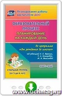 Образовательный процесс. Планирование на каждый день по программе "От рождения до школы" под редакцией Н. Е. Вераксы, Т. С. Комаровой, М. А. Васильевой. Март-май. Старшая группа (от 5 до 6 лет). Программа для установки через Интернет