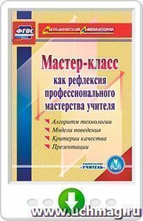 Мастер-класс как рефлексия профессионального мастерства учителя: Алгоритм технологии. Модели поведения. Критерии качества. Презентации. Программа для установки через Интернет