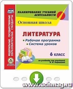 Литература. 6 класс. Рабочая программа и система уроков по учебнику под редакцией В.Я. Коровиной. Программа для установки через Интернет — интернет-магазин УчМаг