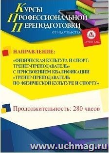 Профессиональная переподготовка по программе "Физическая культура и спорт: Тренер-преподаватель" с присвоением квалификации "тренер-преподаватель по физической культуре и спорту" (280 ч.) аванс с началом обучения в сентябре