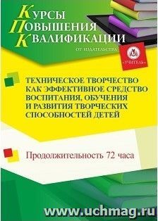 Повышение квалификации по программе "Техническое творчество как эффективное средство воспитания, обучения и развития творческих способностей детей" (72 ч.) — интернет-магазин УчМаг