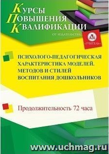 Повышение квалификации по программе "Психолого-педагогическая характеристика моделей, методов и стилей воспитания дошкольников" (72 ч.) с началом обучения в — интернет-магазин УчМаг