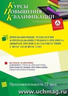 Повышение квалификации по программе "Инновационные технологии в преподавании учебного предмета (выбрать предмет) в соответствии с ФГОС ОО и ФГОС СО" (72 часа) — интернет-магазин УчМаг