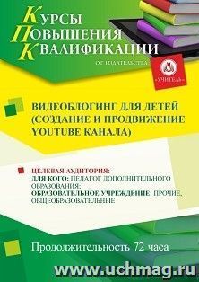 Повышение квалификации по программе "Видеоблоггинг для детей (создание и продвижение Youtube канала)" (72 ч.) с началом обучения в июне — интернет-магазин УчМаг