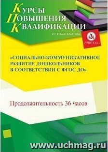 Повышение квалификации по программе "Социально-коммуникативное развитие дошкольников в соответствии с ФГОС ДО" (36 часов) в режиме офлайн по предварительной — интернет-магазин УчМаг
