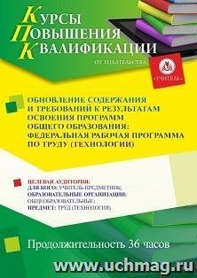 Повышение квалификации по программе "Обновление содержания и требований к результатам освоения программ общего образования: федеральная рабочая программа по труду (технологии)" (36 ч.) с началом обучения в декабре