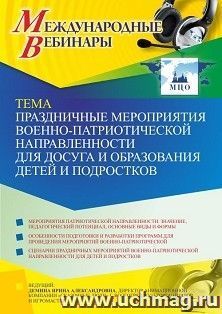 Участие в офлайн-вебинаре «Праздничные мероприятия военно-патриотической направленности для досуга и образования детей и подростков» (объем 2 ч.) получение доступа к материалам вебинара, сертификат не выдается
