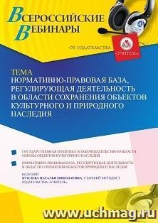 Участие в офлайн-вебинаре «Нормативно-правовая база, регулирующая деятельность в области сохранения объектов культурного и природного наследия» (объем 4 ч.) — интернет-магазин УчМаг
